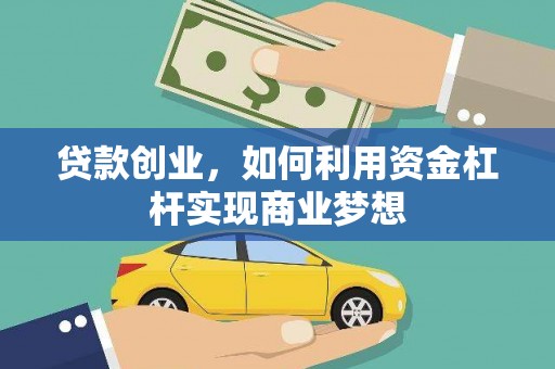 北斗贷款创业，如何利用资金杠杆实现商业梦想