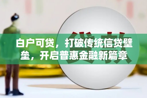 江东白户可贷，打破传统信贷壁垒，开启普惠金融新篇章